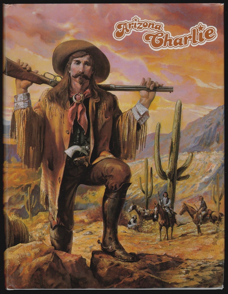 Item #1012 Arizona Charlie, A Legendary Cowboy, Klondike, Stampeder and Wild West Showman. Jean Beach King, Don Dedera, Foreword.