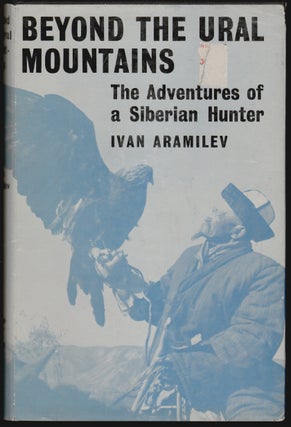 Item #1018 Beyond the Ural Mountains, The Adventures of a Siberian Hunter. Ivan Aramilev, Michael...