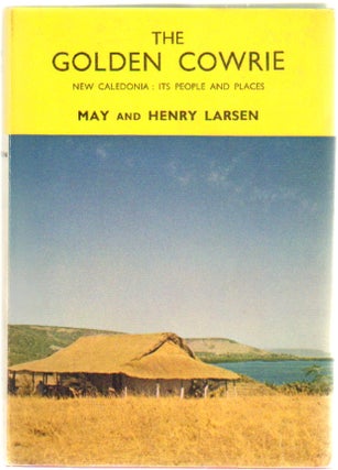 Item #11971 The Golden Cowrie, New Caledonia: Its People and Places. May and Henry Larsen