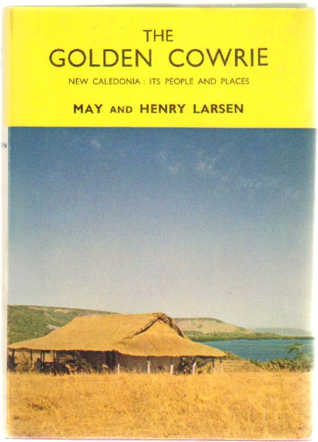 Item #11971 The Golden Cowrie, New Caledonia: Its People and Places. May and Henry Larsen.