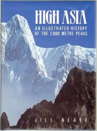 Item #12327 High Asia, An Illustrated History of the 7,000 Metre Peaks. Jill Neate