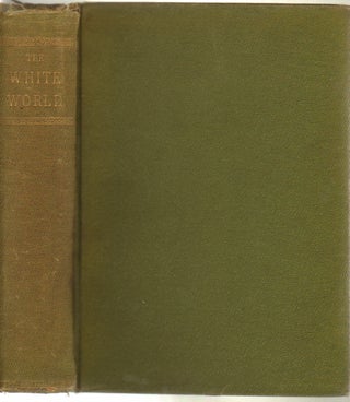 Item #12369 The White World, Life and Adventures within the Arctic Circle Portrayed by Famous...