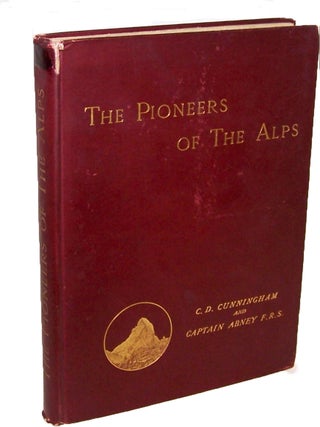 Item #12434 The Pioneers of the Alps. C. D. Cunningham, W. de W. Abney, Carus Dunlop, William de...