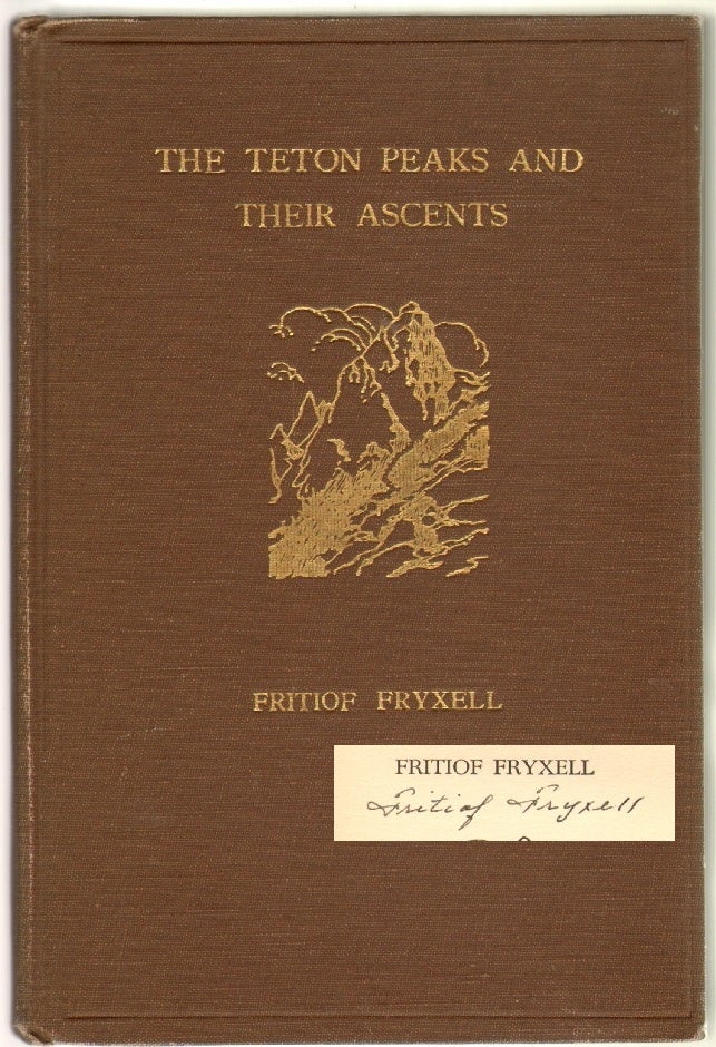 Item #12503 The Teton Peaks and Their Ascents [SIGNED]. Fritiof Fryxell.