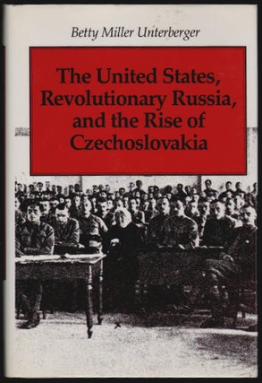Item #1265 The United States, Revolutionary Russia, and the Rise of Czechoslovakia [SIGNED]....