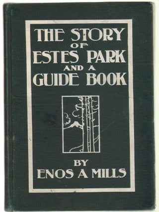 Item #12654 The Story of Estes Park and A Guide Book. ROCKY MOUNTAIN, Enos Mills