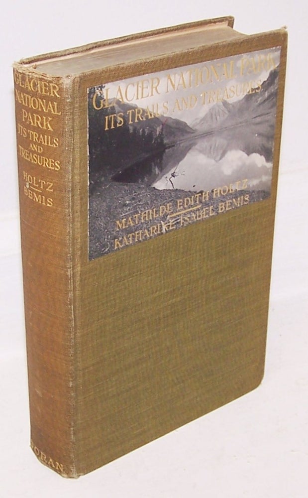 Item #12826 Glacier National Park, Its Trails and Treasures [SIGNED]. GLACIER, Mathilde Edith Holtz, Katharine Isabel Bemis.
