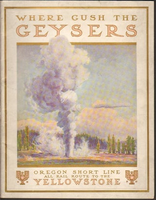 Item #12906 To Geyserland: Oregon Short Line Railroad to the Yellowstone National Park:...