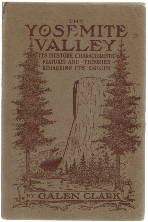 Item #12914 The Yosemite Valley: Its History, Characteristics, Features, and Theories Relating to its Origin. YOSEMITE, Galen Clark.