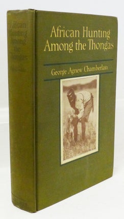 Item #13036 African Hunting Among the Thongas. George Agnew BIG GAME HUNTING Chamberlain