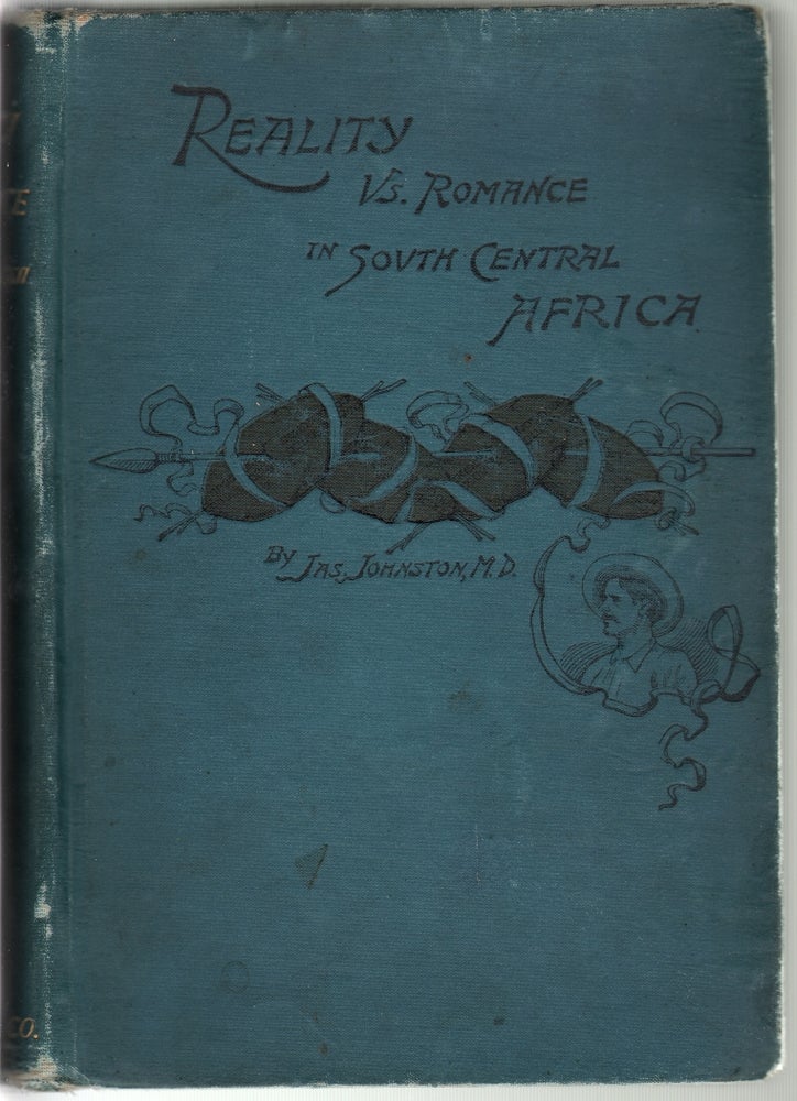 Item #13102 Reality Versus Romance in South Central Africa, An Account of a Journey Across the Continent from Benguella on the West Through Bike, Ganguella, Barotse, the Kalihari Desert, Mashonaland, Manica, Gorgongoza, Nyasa, the Shire Highlands, to the Mouth o. James Johnston.