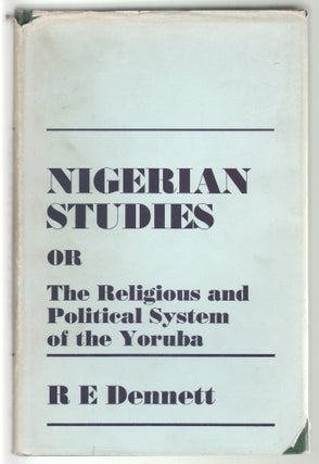 Item #13103 Nigerian Studies, or the Religious and Political System of the Yoruba. R. E. Dennett