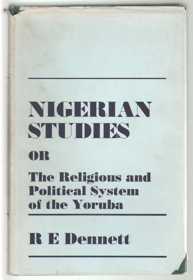 Item #13103 Nigerian Studies, or the Religious and Political System of the Yoruba. R. E. Dennett.