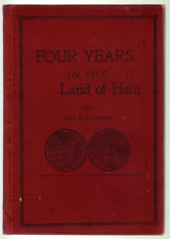 Item #13109 Four Years in the Land of Ham, From America's Bright Metropolis to Africa's Dark Interior. Mrs. S. K. Grimes.