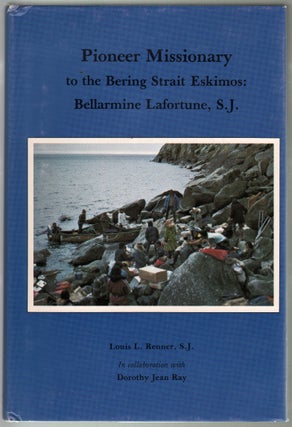 Item #13176 Pioneer Missionary to the Bering Strait Eskimos: Bellarmine Lafortune, S.J. Louis L....