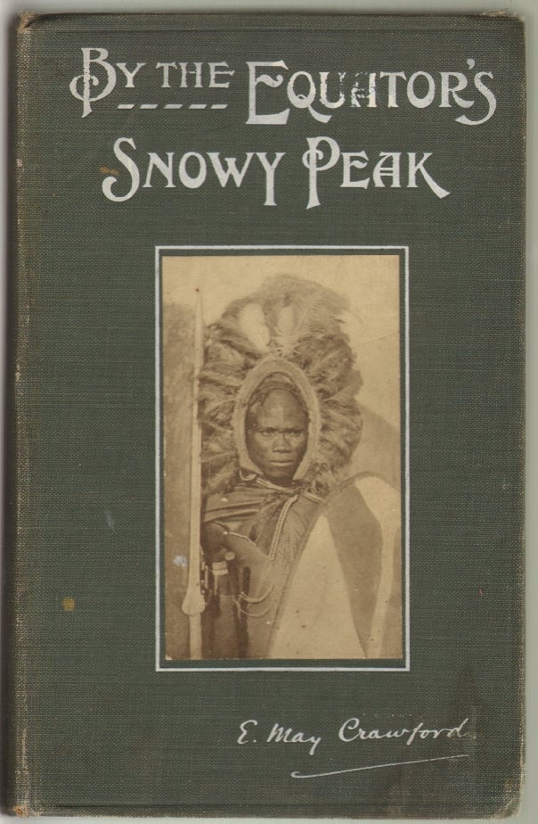 Item #13321 By the Equator's Snowy Peak, A Record of Medical Missionary Work and Travel in British East Africa. May Crawford, Eugene Bishop of Mombasa Stock, Preface, Foreword, mily.
