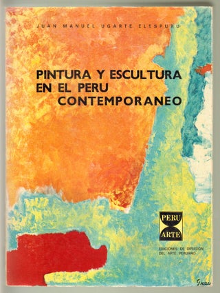 Item #13434 Pintura Y Escultura en el Peru Contemporaneo. Juan Manuel Ugarte Elespuru
