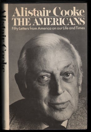 Item #13527 The Americans, Fifty Letters from America on Our Life and Times. Alastair Cooke