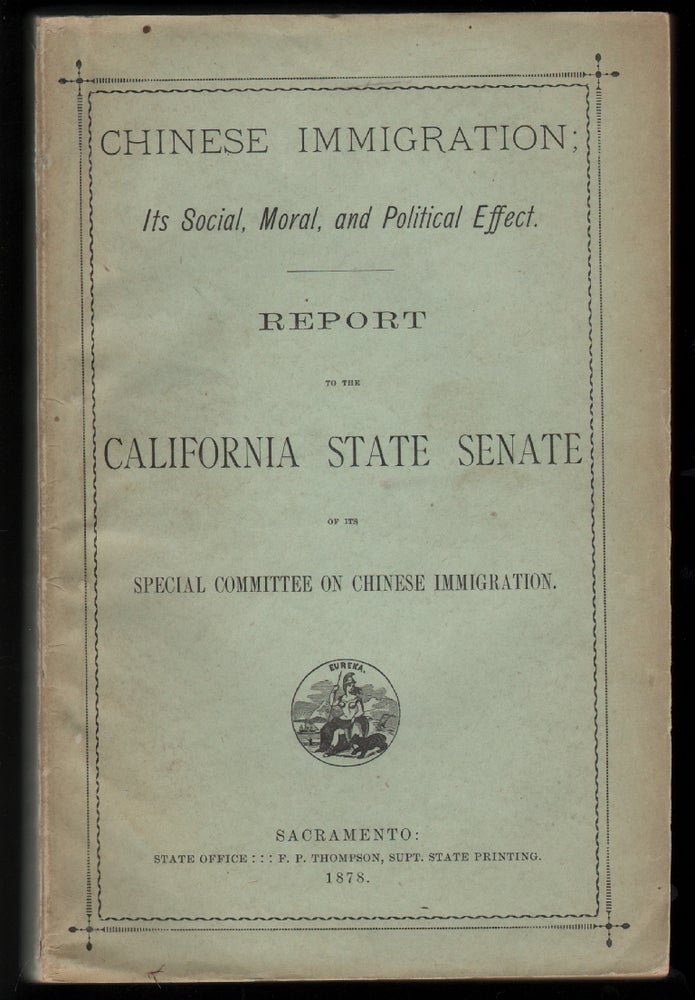 Item #13998 Chinese Immigration; Its Social, Moral, and Political Effect, Report to the California State Senate of the Special Committee on Chinese Immigration. CALIFORNIA.