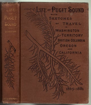 Item #14010 Life at Puget Sound with Sketches of Travel in Washington Territory, British...