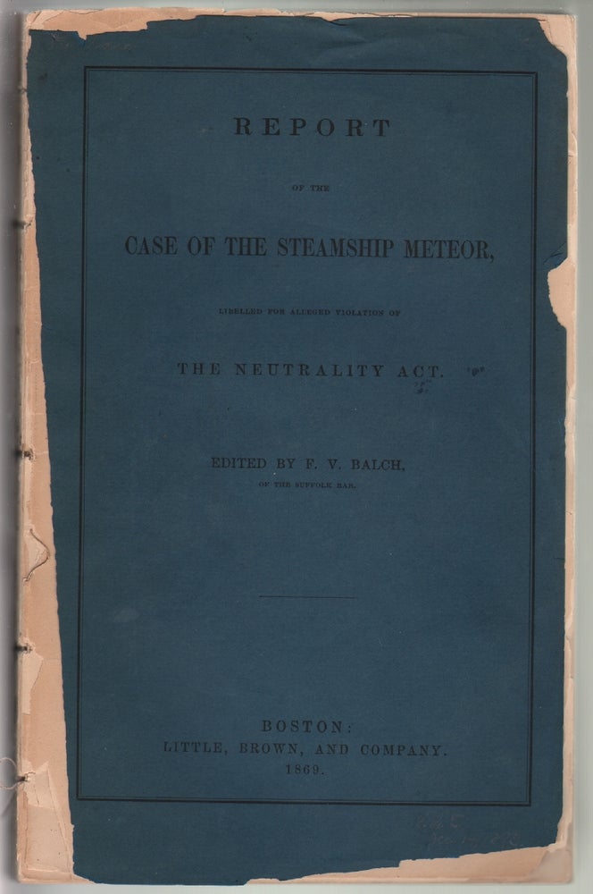 Item #14065 Report of the Case of the Steamship Meteor, Libelled for Alleged Violation of the Neutrality Act. LAW, F. V. Balch.
