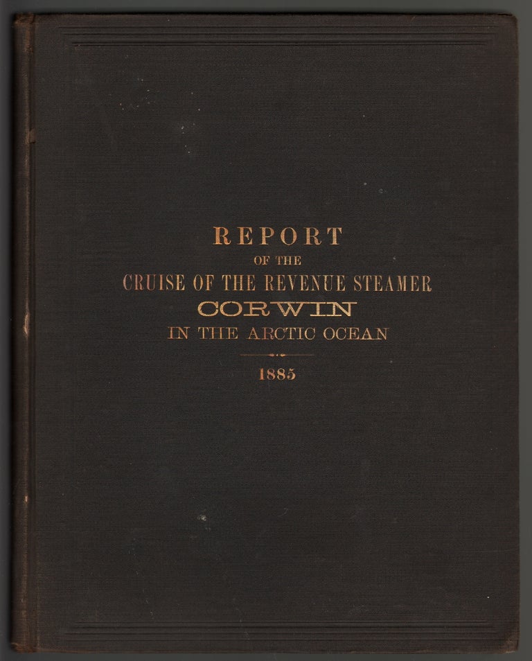 Item #14109 Report of the Cruise of the Revenue Marine Steamer Corwin in the Arctic Ocean in the Year 1885. ALASKA, Capt. M. A. Healy.