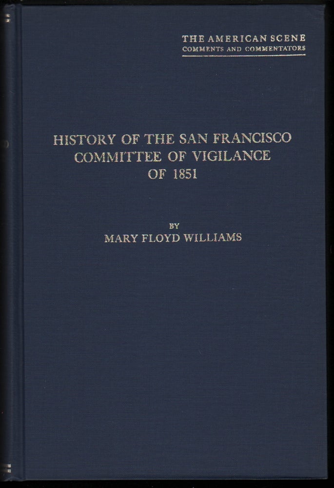 Item #14425 History of the San Francisco Committee of Vigilance of 1851, A Study of Social Control on the the California Frontier in the Days of the Gold Rush. Mary Floyd Williams.