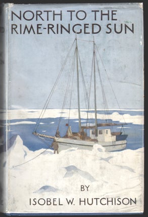 Item #14650 North to the Rime-Ringed Sun, Being the Record of an Alaskan-Canadian Journey Made in...