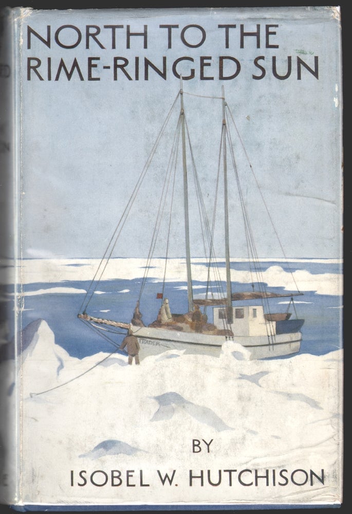 Item #14650 North to the Rime-Ringed Sun, Being the Record of an Alaskan-Canadian Journey Made in 1933-34. Isobel Wylie Hutchison.