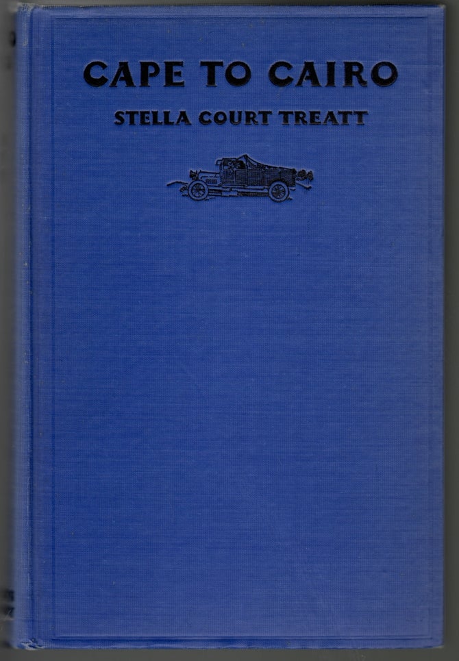 Item #14664 Cape to Cairo, The Record of a Historic Motor Journey. Stella Court Treatt.