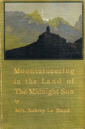 Item #14665 Mountaineering in the Land of the Midnight Sun. Mrs. Aubrey Le Blond, Elizabeth Alice...