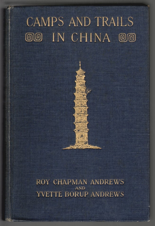Item #14676 Camps and Trails in China, A Narrative of Exploration, Adventure, and Sport in Little-Known China. Roy Chapman Andrews, Yvette Borup Andrews.