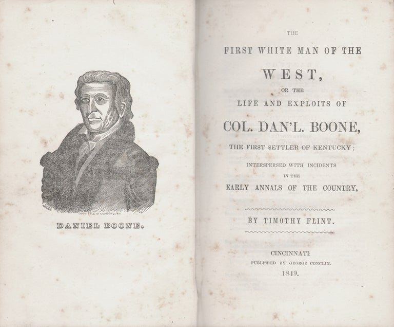 Item #14912 The First White Man of the West, or the Life and Exploits of Col. Dan'l. Boone, The First Settler of Kentucky; Interspersed with Incidents in the Early Annals of the Country. DANIEL BOONE, Timothy Flint.