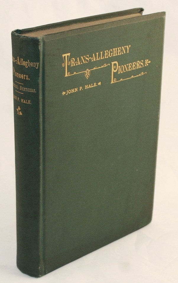Item #14926 Trans-Allegheny Pioneers, Historical Sketches of the First White Settlements West of the Alleghenies, 1748 and After. Wonderful Stories of Hardship and Heroism of those who First Braved the Dangers of the Inhospitable Wilderness, and the Savage Tribes that then Inhabited It. John P. Hale.
