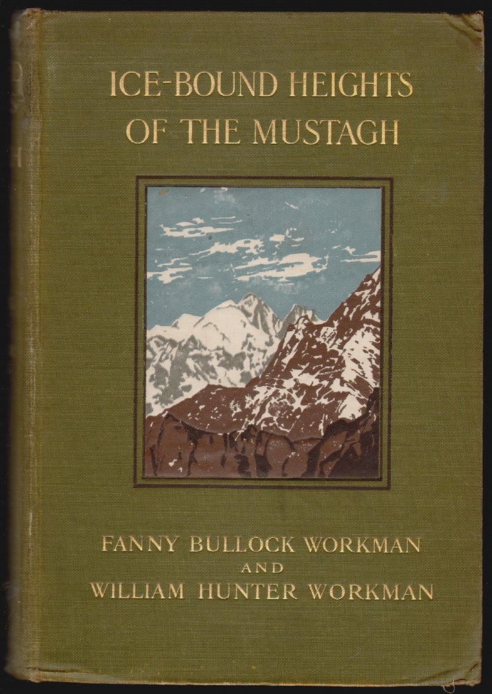 Item #15082 Ice-Bound Heights Of The Mustagh: An Account Of Two Seasons Of Pioneer Exploration And High Climbing In The Baltistan Himalaya. Fanny Bullock Workman, William Hunter Workman.