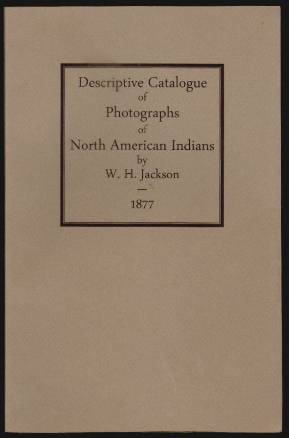 Item #15188 Descriptive Catalogue of Photographs of North American Indians. Jackson, F. V. Hayden, Prefatory Note, illiam, enry.