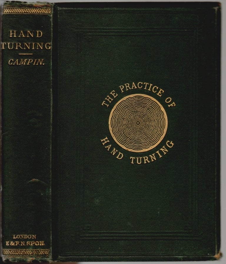 Item #15207 The Practice of Hand-Turning in Wood, Ivory, Shell, Etc. With Instructions for Turning Such Works in Metal as May be Required in the Practice of Turning in Wood, Ivory, Etc. Also, An Appendix on Ornamental Turning. A Book for Beginners. Francis Campin.