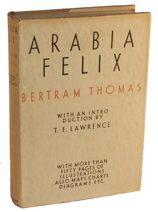 Item #15961 Arabia Felix, Across the Empty Quarter of Arabia. Bertram Thomas, T. E. Lawrence, SIr...