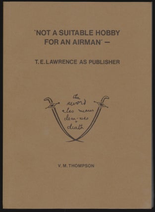 Item #16224 Not a Suitable Hobby for an Airman -- T.E. Lawrence as Publisher. V. M. Thompson