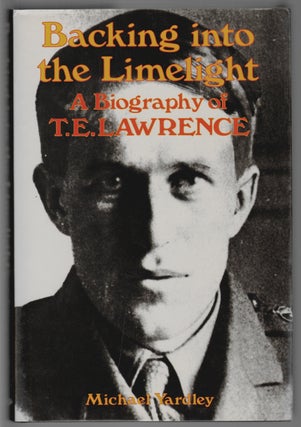 Item #16358 Backing into the Limelight, A Biography of T.E. Lawrence. Michael Yardley