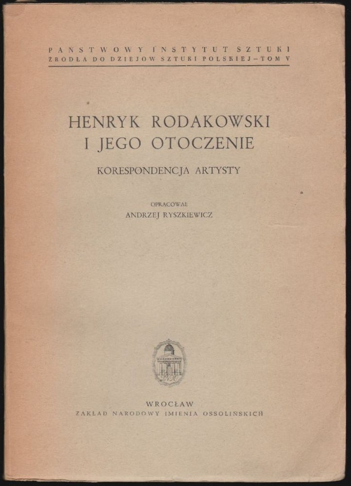 Item #1677 Henryk Rodakowski I Jego Otoczenie, Korespondencja Artysty. Andrzej Ryszkiewicz.