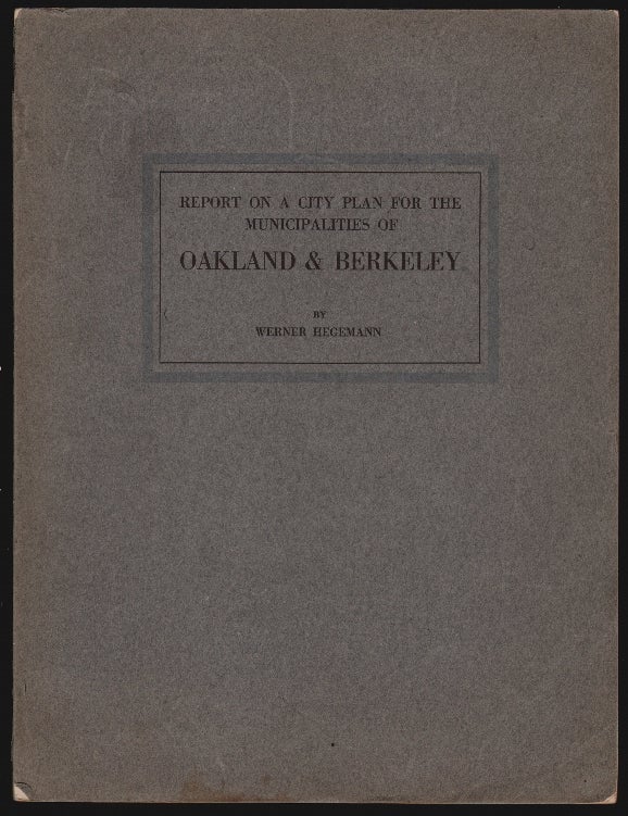 Item #16801 Report on a City Plan for the Municipalities of Oakland & Berkeley. URBAN PLANNING CALIFORNIA, Werner Hegemann.