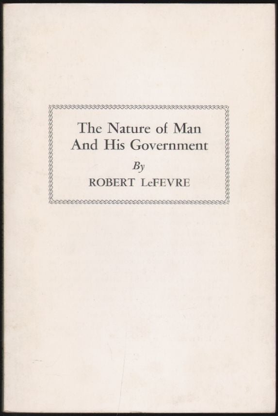 Item #17549 The Nature of Man and His Government. Robert LeFevre.