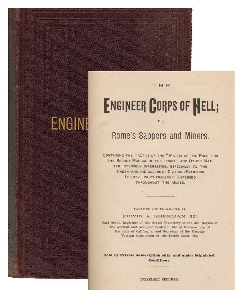 Item #18045 Engineer Corps of Hell; or, Rome's Sappers and Miners. Containing the Tactics of the Militia ofthe Pope, or the Secret Manual of the Jesuits, and Other Matter Intensely Interesting, Especially to the Freemason and Other Lovers of Civil and Religious Liberty. ANTI-CATHOLIC, Edwin A. Sherman.
