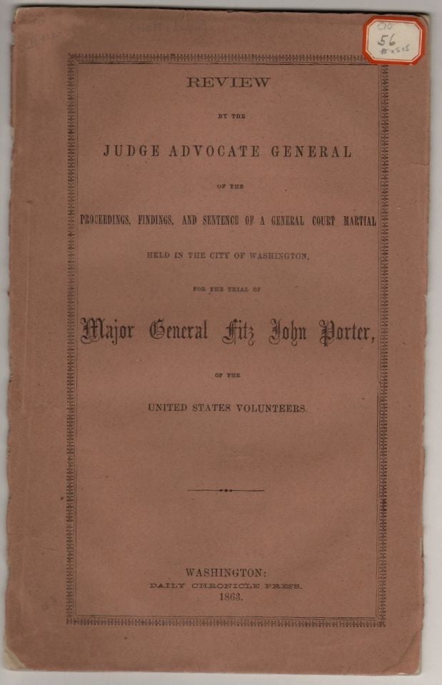 Item #18120 Review by the Judge Advocate General of the Proceedings, Findings, and Sentence of a General Court Martial Held in the City of Washington, for the Trial of Major General Fitz John Porter of the United States Volunteers. CIVIL WAR, COURT MARTIAL.