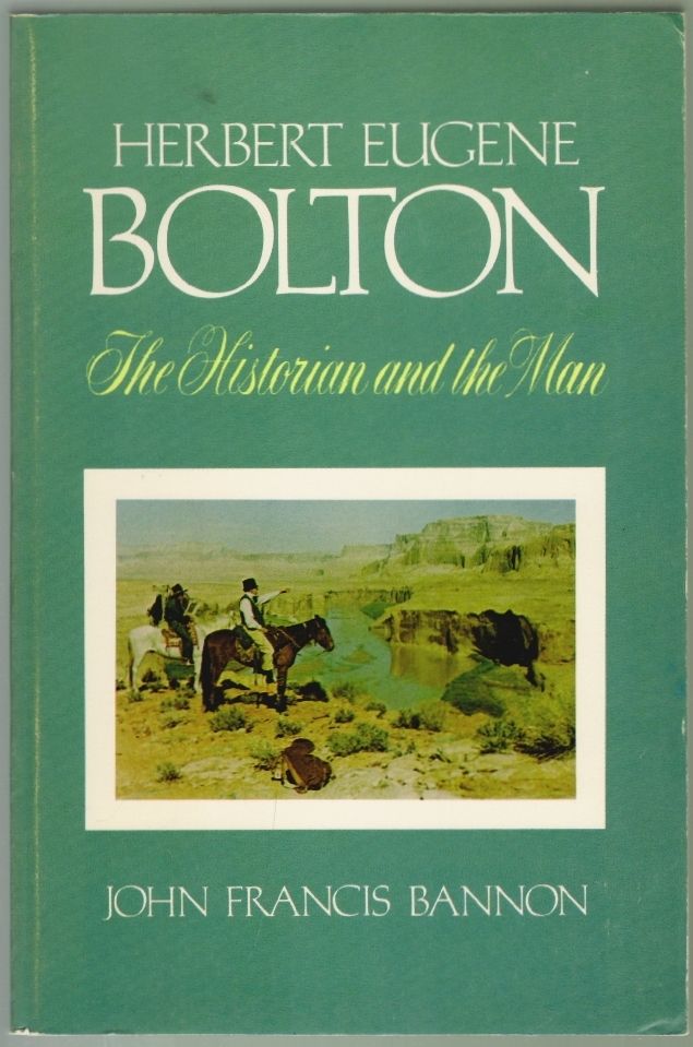 Item #1818 Herbert Eugene Bolton, The Historian and the Man, 1870-1953. John Francis Bannon.