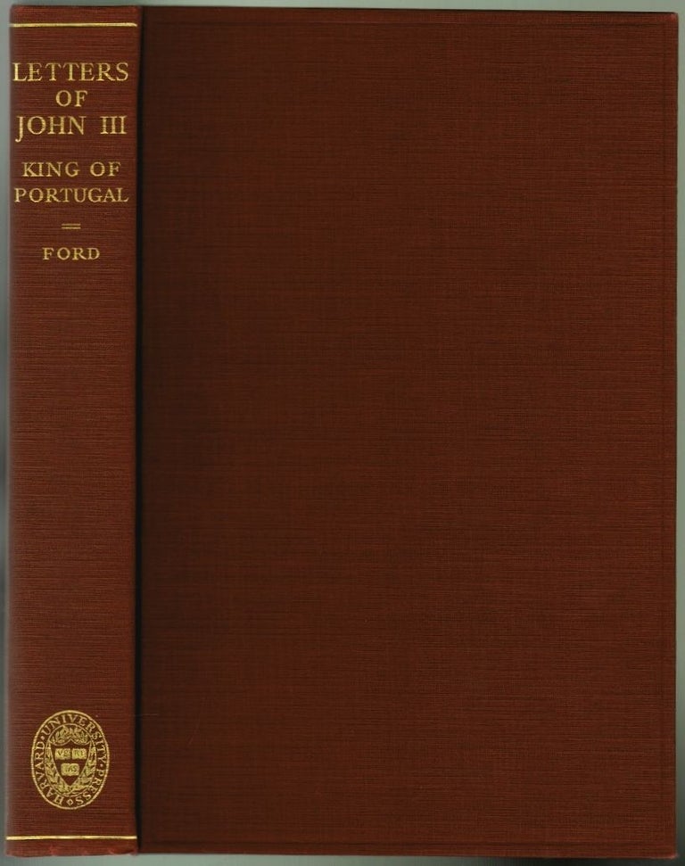 Item #1831 Letters of John III, King of Portugal 1521-1557. J. D. M. Ford, Introduction ed.
