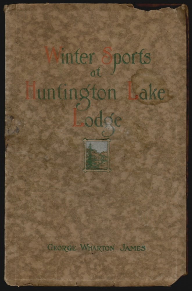 Item #18552 Winter Sports at Huntington Lake Lodge in the High Sierras, The Story of the First Annual Ice and Snow Carnival of the Commercial Club of Fresno, California. CALIFORNIA, George Wharton James.