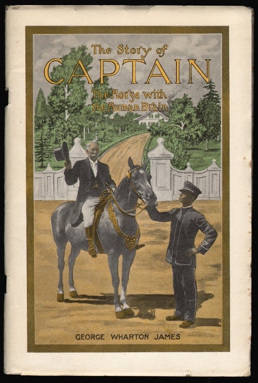 Item #18962 The Story of Captain, The Horse with the Human Brain. George Wharton James.