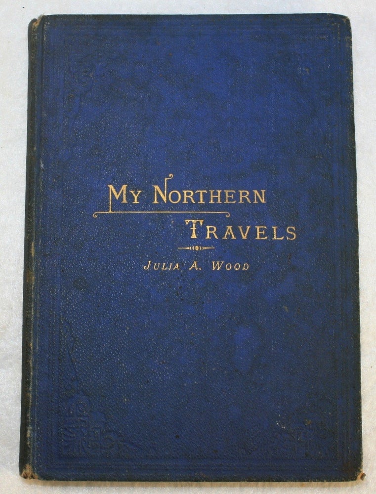 Item #19053 My Northern Travels. The Results of Faith and Prayer. Based Upon a Tour of Nine Months Through Illinois, Indiana, Michigan, New York, Ohio, Pennsylvania, and Canada. With the Author's Autobiography. TRAVEL WOMEN, Julia A. Wood.